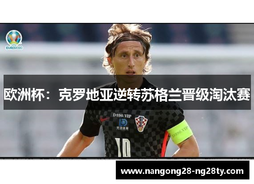 欧洲杯：克罗地亚逆转苏格兰晋级淘汰赛