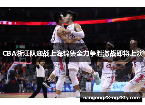 CBA浙江队迎战上海锦集全力争胜激战即将上演