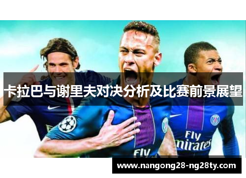 卡拉巴与谢里夫对决分析及比赛前景展望