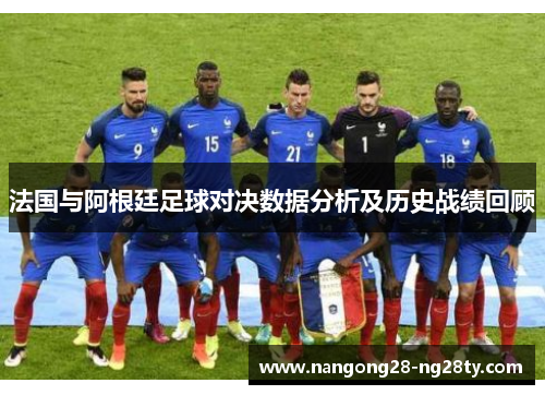 法国与阿根廷足球对决数据分析及历史战绩回顾